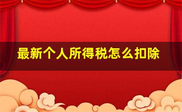 最新个人所得税怎么扣除