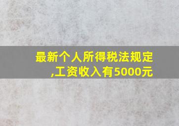 最新个人所得税法规定,工资收入有5000元