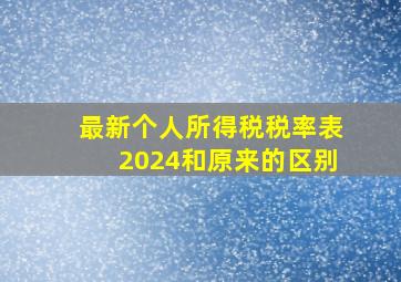 最新个人所得税税率表2024和原来的区别