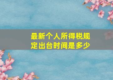 最新个人所得税规定出台时间是多少