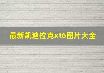 最新凯迪拉克xt6图片大全