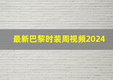 最新巴黎时装周视频2024