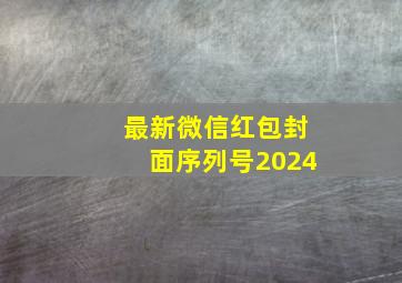 最新微信红包封面序列号2024