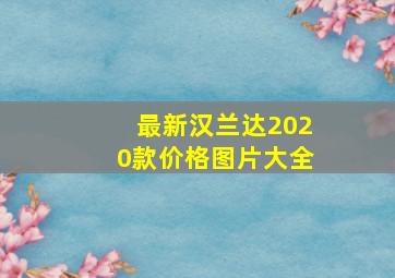 最新汉兰达2020款价格图片大全