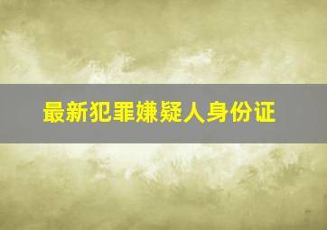 最新犯罪嫌疑人身份证