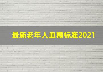 最新老年人血糖标准2021