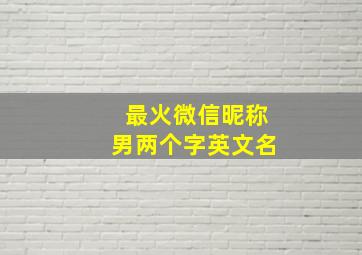 最火微信昵称男两个字英文名