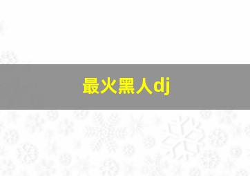 最火黑人dj