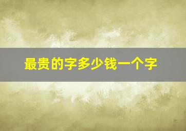 最贵的字多少钱一个字