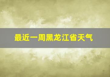 最近一周黑龙江省天气