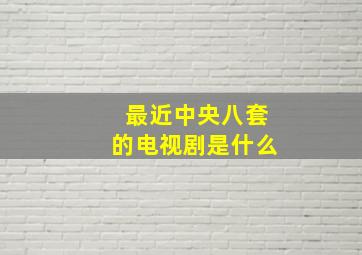 最近中央八套的电视剧是什么