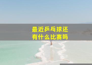 最近乒乓球还有什么比赛吗