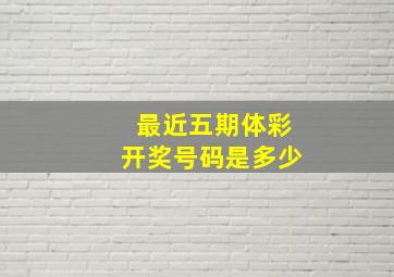 最近五期体彩开奖号码是多少