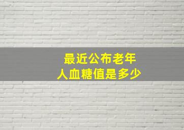 最近公布老年人血糖值是多少