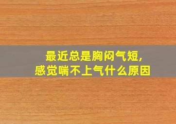 最近总是胸闷气短,感觉喘不上气什么原因