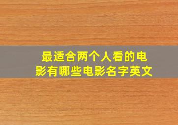 最适合两个人看的电影有哪些电影名字英文