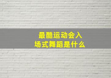 最酷运动会入场式舞蹈是什么