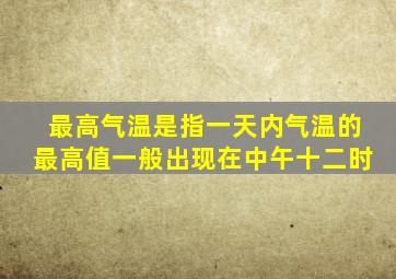 最高气温是指一天内气温的最高值一般出现在中午十二时