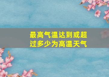 最高气温达到或超过多少为高温天气