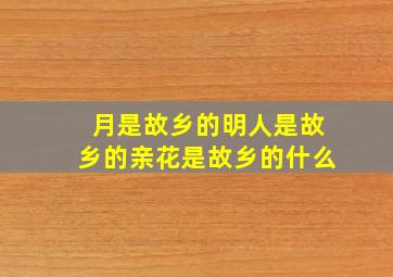 月是故乡的明人是故乡的亲花是故乡的什么