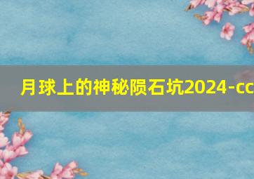 月球上的神秘陨石坑2024-cc