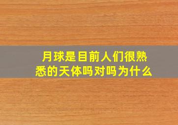 月球是目前人们很熟悉的天体吗对吗为什么