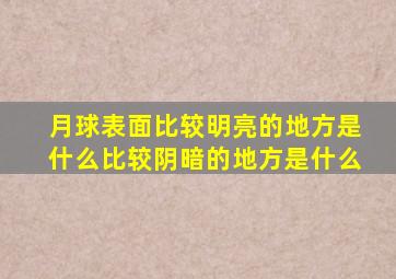 月球表面比较明亮的地方是什么比较阴暗的地方是什么