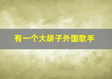 有一个大胡子外国歌手