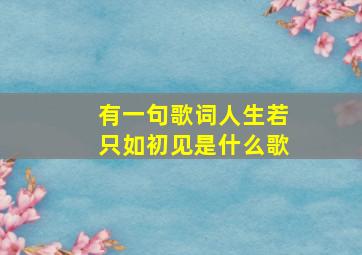 有一句歌词人生若只如初见是什么歌