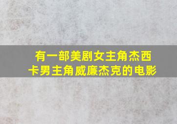 有一部美剧女主角杰西卡男主角威廉杰克的电影