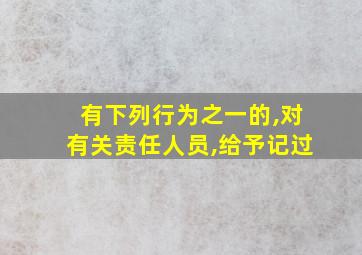 有下列行为之一的,对有关责任人员,给予记过