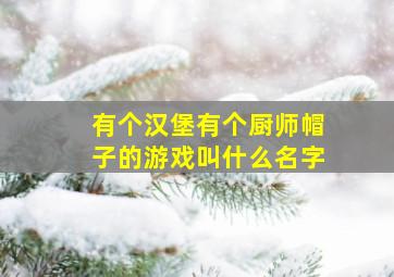 有个汉堡有个厨师帽子的游戏叫什么名字