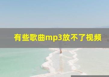 有些歌曲mp3放不了视频