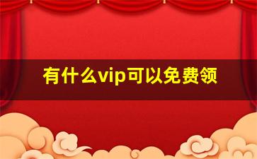 有什么vip可以免费领