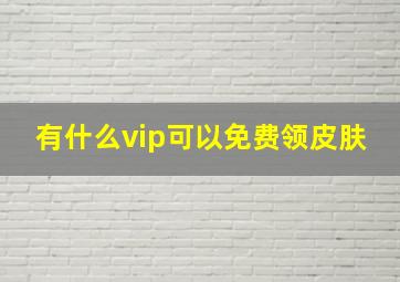 有什么vip可以免费领皮肤