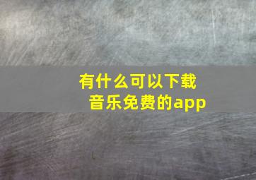 有什么可以下载音乐免费的app