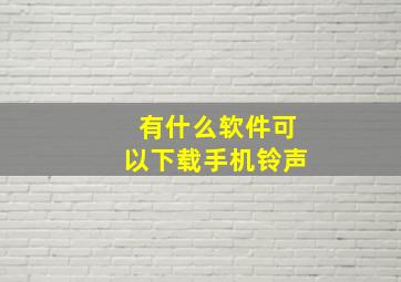 有什么软件可以下载手机铃声