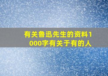 有关鲁迅先生的资料1000字有关于有的人