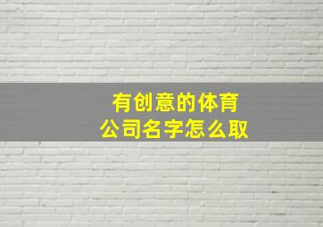 有创意的体育公司名字怎么取