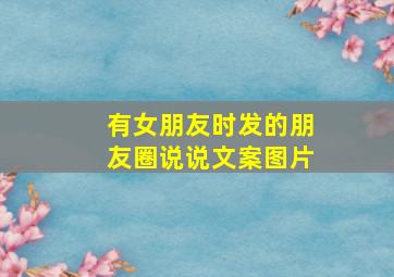 有女朋友时发的朋友圈说说文案图片