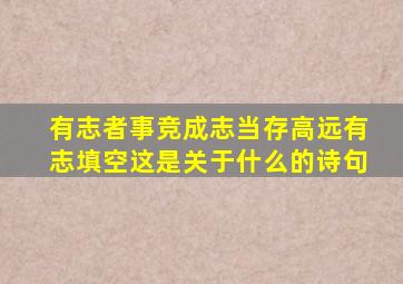 有志者事竞成志当存高远有志填空这是关于什么的诗句