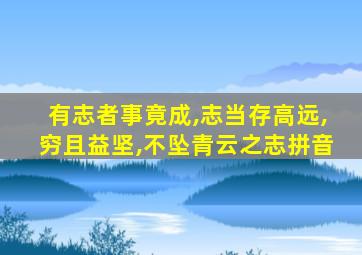 有志者事竟成,志当存高远,穷且益坚,不坠青云之志拼音