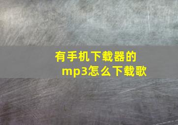 有手机下载器的mp3怎么下载歌