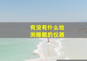 有没有什么检测睡眠的仪器