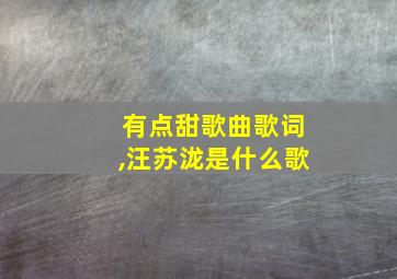 有点甜歌曲歌词,汪苏泷是什么歌