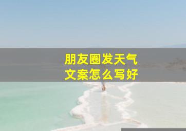 朋友圈发天气文案怎么写好