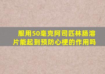 服用50毫克阿司匹林肠溶片能起到预防心梗的作用吗