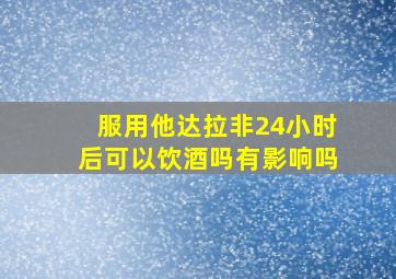 服用他达拉非24小时后可以饮酒吗有影响吗