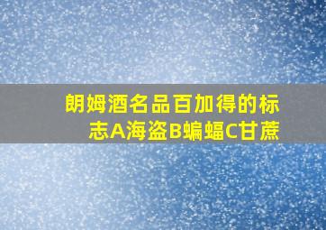 朗姆酒名品百加得的标志A海盗B蝙蝠C甘蔗