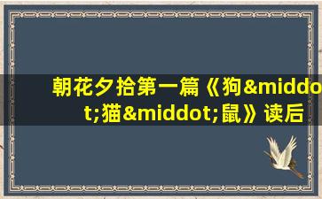 朝花夕拾第一篇《狗·猫·鼠》读后感50字